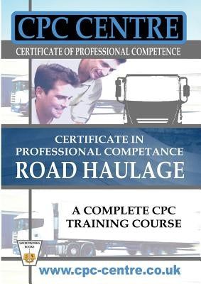 Certificate in Professional Competence National Road Haulage - A Complete Cpc Training Course by Jones, Harry