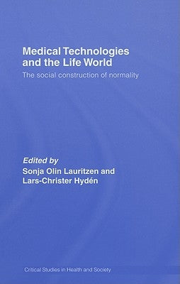 Medical Technologies and the Life World: The social construction of normality by Lauritzen, Sonia Olin