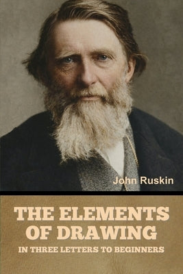 The Elements of Drawing, in Three Letters to Beginners by Ruskin, John