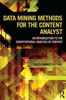 Data Mining Methods for the Content Analyst: An Introduction to the Computational Analysis of Content by Leetaru, Kalev