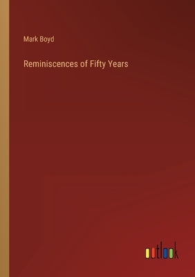 Reminiscences of Fifty Years by Boyd, Mark