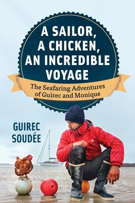 A Sailor, a Chicken, an Incredible Voyage: The Seafaring Adventures of Guirec and Monique by Soudée, Guirec