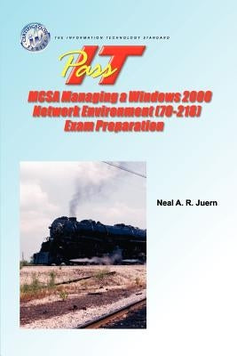 PASS-IT MCSA Managing a Windows 2000 Network Environment (70-218) Exam Preparation by Juern, Neal A.