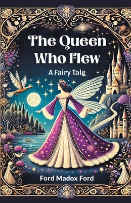 The Queen Who Flew A Fairy Tale by Ford, Ford Madox