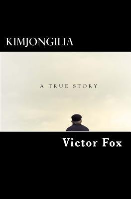 Kimjongilia: A True Story by Fox, Victor