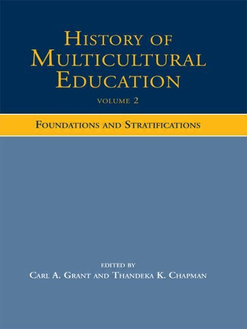 History of Multicultural Education Volume 2: Foundations and Stratifications by Grant, Carl A.