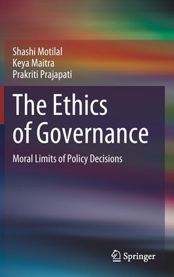 The Ethics of Governance: Moral Limits of Policy Decisions by Motilal, Shashi
