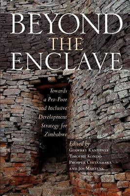Beyond the Enclave: Towards a Pro-Poor and Inclusive Development Strategy for Zimbabwe by Kanyenze, Godfrey