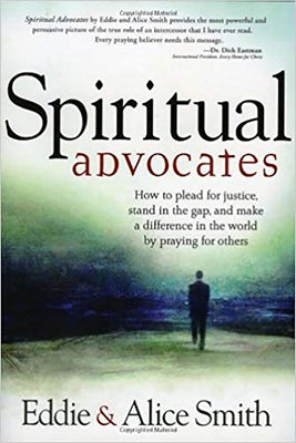 Spiritual Advocates: How to Plead for Justice, Stand in the Gap, and Make a Difference in the World by Praying for Others by Smith, Alice