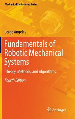 Fundamentals of Robotic Mechanical Systems: Theory, Methods, and Algorithms by Angeles, Jorge
