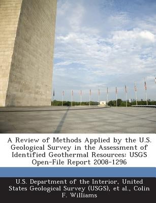 A Review of Methods Applied by the U.S. Geological Survey in the Assessment of Identified Geothermal Resources: Usgs Open-File Report 2008-1296 by Williams, Colin F.