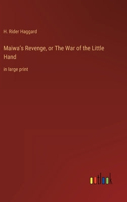 Maiwa's Revenge, or The War of the Little Hand: in large print by Haggard, H. Rider