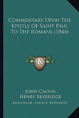 Commentary Upon The Epistle Of Saint Paul To The Romans (1844) by Calvin, John