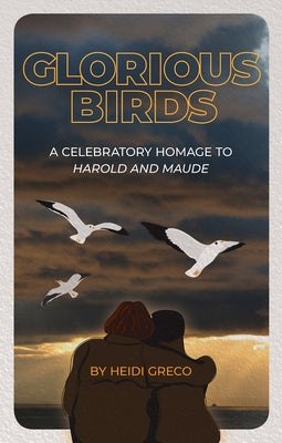 Glorious Birds: A Celebratory Homage to Harold and Maude by Greco, Heidi