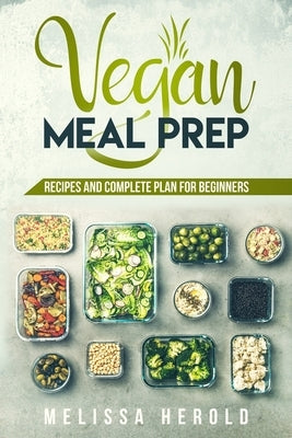 Vegan meal prep: Recipes and Complete Plan for Beginners by Herold, Melissa