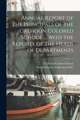 Annual Report of the Principals of the Calhoun Colored School ... With the Reports of the Heads of Departments by Calhoun Colored School (Calhoun, Ala ).