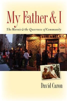 My Father and I: The Marais and the Queerness of Community by Caron, David