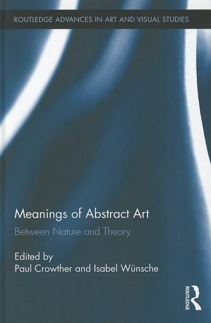 Meanings of Abstract Art: Between Nature and Theory by Crowther, Paul