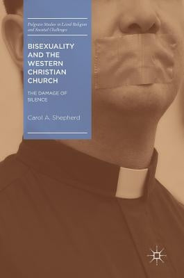Bisexuality and the Western Christian Church: The Damage of Silence by Shepherd, Carol A.