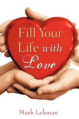 Fill Your Life With Love by Lehman, Mark