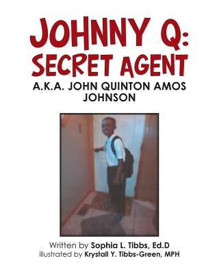 Johnny Q: Secret Agent: A.K.A. John Quinton Amos Johnson by Tibbs Ed D., Sophia L.