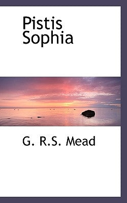 Pistis Sophia by Mead, G. R. S.