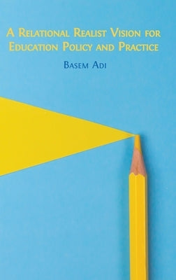A Relational Realist Vision for Education Policy and Practice by Adi, Basem