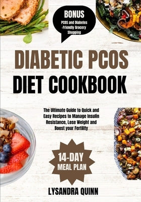 Diabetic Pcos Diet Cookbook: The Ultimate Guide to Quick and Easy Recipes to Manage Insulin Resistance, Lose Weight and Boost your Fertility by Quinn, Lysandra