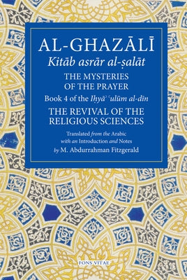 The Mysteries of the Prayer and Its Important Elements: Book 4 of Ihya' 'Ulum Al-Din, the Revival of the Religious Sciences by Fitzgerald, Michael Abdurrahman