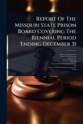 Report Of The Missouri State Prison Board Covering The Biennial Period Ending December 31 by Missouri State Prison Board