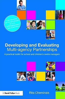 Developing and Evaluating Multi-Agency Partnerships: A Practical Toolkit for Schools and Children's Centre Managers by Cheminais, Rita