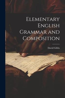 Elementary English Grammar and Composition by Gibbs, David