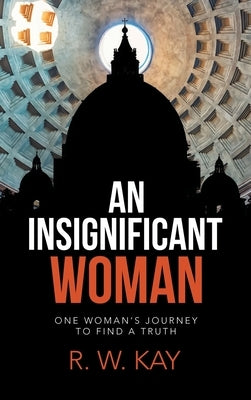 An Insignificant Woman: One Woman's Journey to Find a Truth by Kay, R. W.