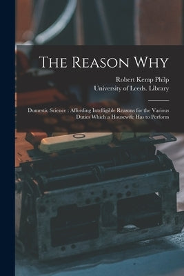 The Reason Why: Domestic Science: Affording Intelligible Reasons for the Various Duties Which a Housewife Has to Perform by Philp, Robert Kemp 1819-1882