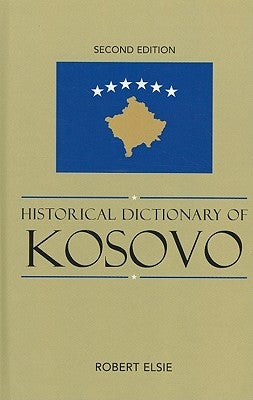 Historical Dictionary of Kosovo by Elsie, Robert