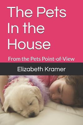 The Pets In the House: From the Pets Point-of-View by Kramer, Elizabeth