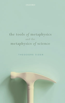 The Tools of Metaphysics and the Metaphysics of Science by Sider, Theodore