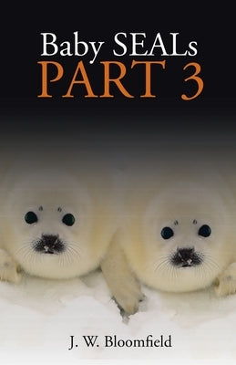 Baby Seals: Part 3 by Bloomfield, J. W.