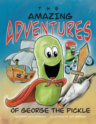 The Amazing Adventures of George the Pickle by Grossman, Julia