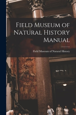 Field Museum of Natural History Manual by Field Museum of Natural History (Chic