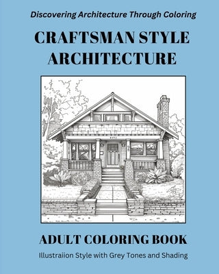 Craftsman Style Architecture Coloring Book: Discovering Architecture Through Coloring: Adult Coloring Book by Druda, T. K.