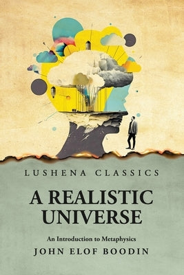 A Realistic Universe An Introduction to Metaphysics by John Elof Boodin