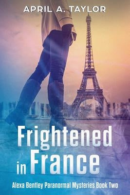 Frightened in France: A Paranormal Mystery by Taylor, April a.