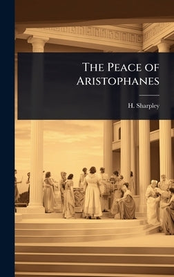 The Peace of Aristophanes by Sharpley, H.