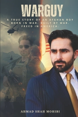 WarGuy: A True Story of an Afghan Boy Born in War. Built by War. Freed in America by Mohibi, Ahmad Shah