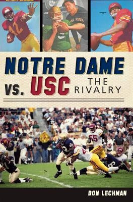 Notre Dame vs. Usc:: The Rivalry by Lechman, Donald J.