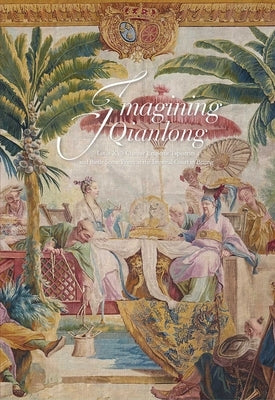 Imagining Qianlong: Louis XV's Chinese Emperor Tapestries and Battle Scene Prints at the Imperial Court in Beijing by Knothe, Florian