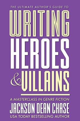 Writing Heroes and Villains: A Masterclass in Genre Fiction by Chase, Jackson Dean