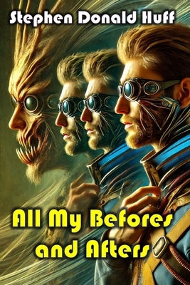 All My Befores and Afters by Huff, Stephen Donald