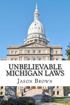 Unbelievable Michigan Laws by Brown, Jason S.